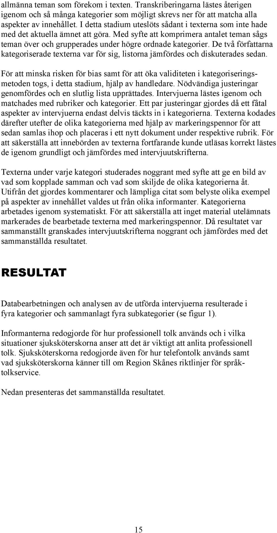 De två författarna kategoriserade texterna var för sig, listorna jämfördes och diskuterades sedan.