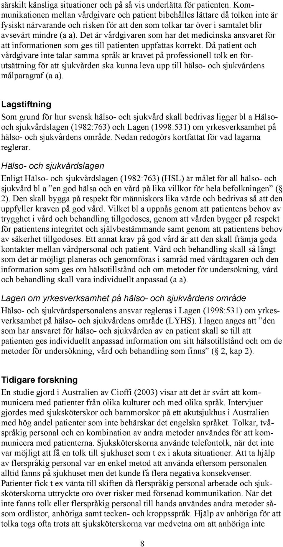 Det är vårdgivaren som har det medicinska ansvaret för att informationen som ges till patienten uppfattas korrekt.