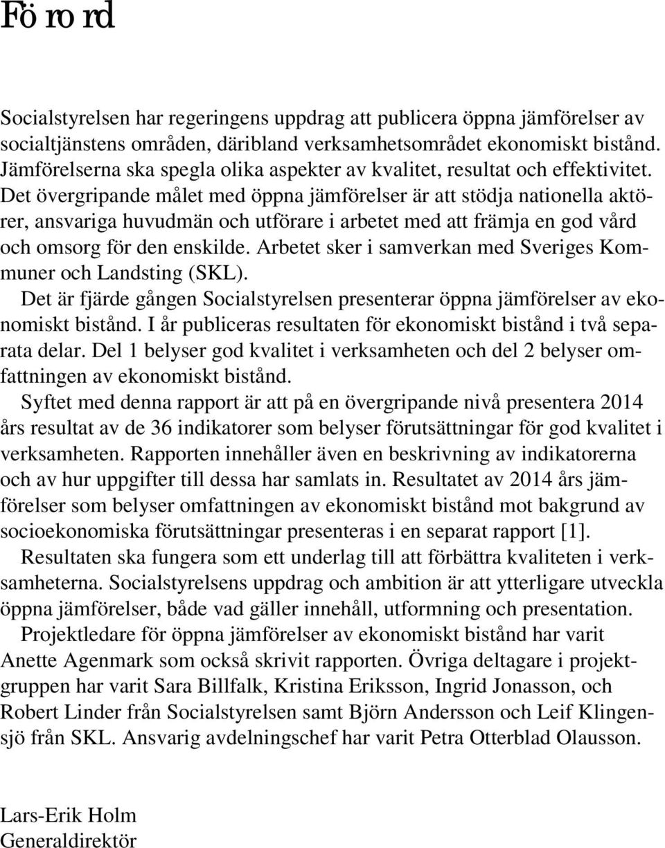 Det övergripande målet med öppna jämförelser är att stödja nationella aktörer, ansvariga huvudmän och utförare i arbetet med att främja en god vård och omsorg för den enskilde.