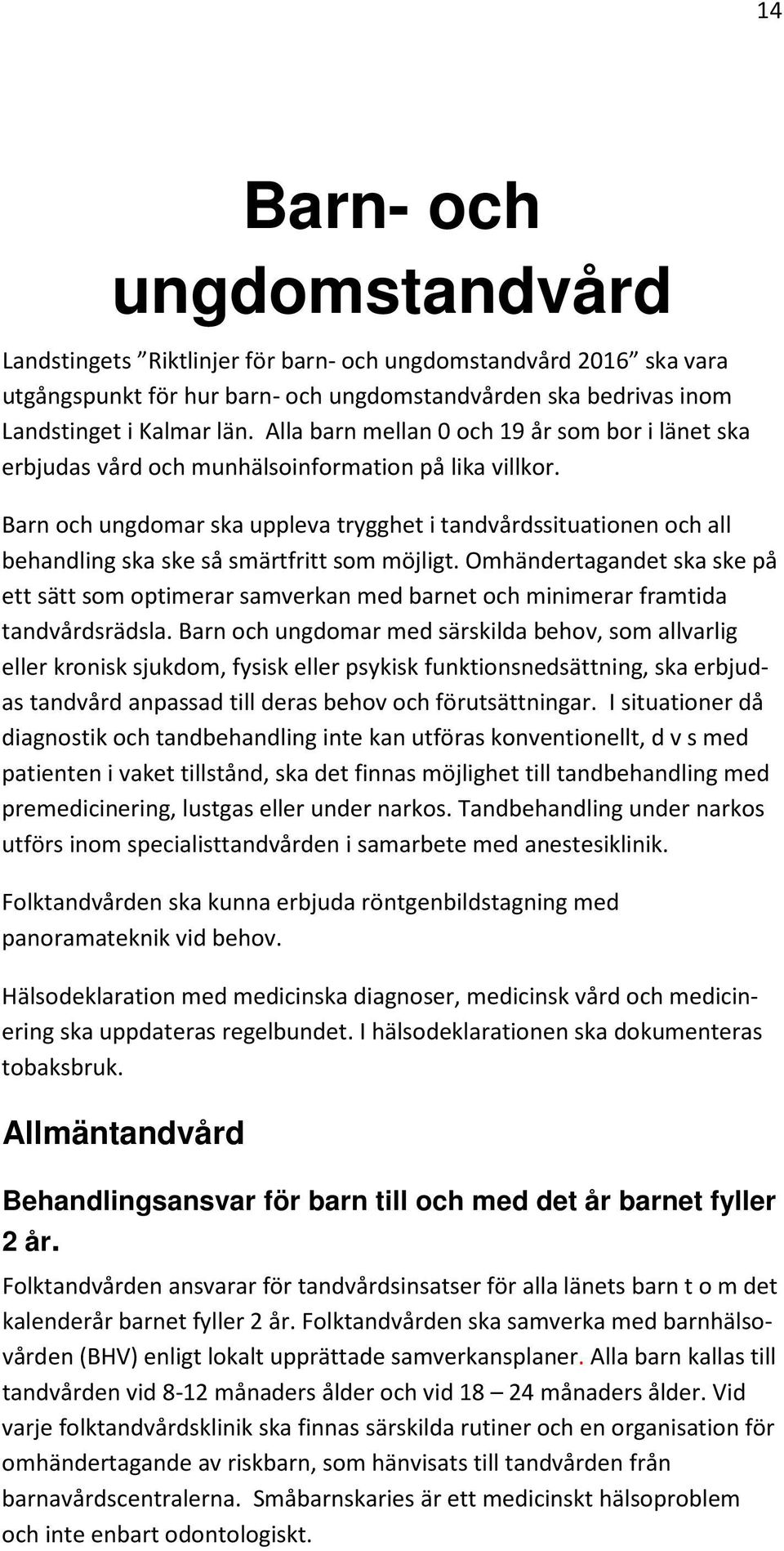 Barn och ungdomar ska uppleva trygghet i tandvårdssituationen och all behandling ska ske så smärtfritt som möjligt.