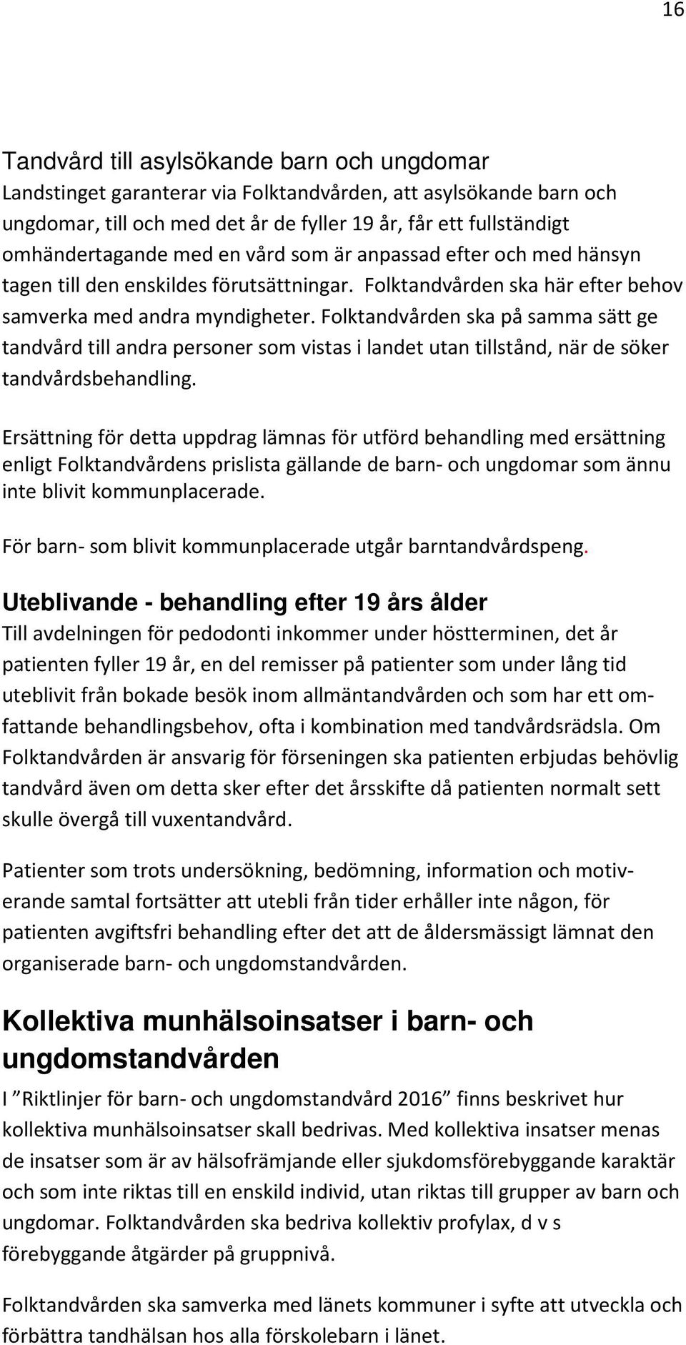 Folktandvården ska på samma sätt ge tandvård till andra personer som vistas i landet utan tillstånd, när de söker tandvårdsbehandling.