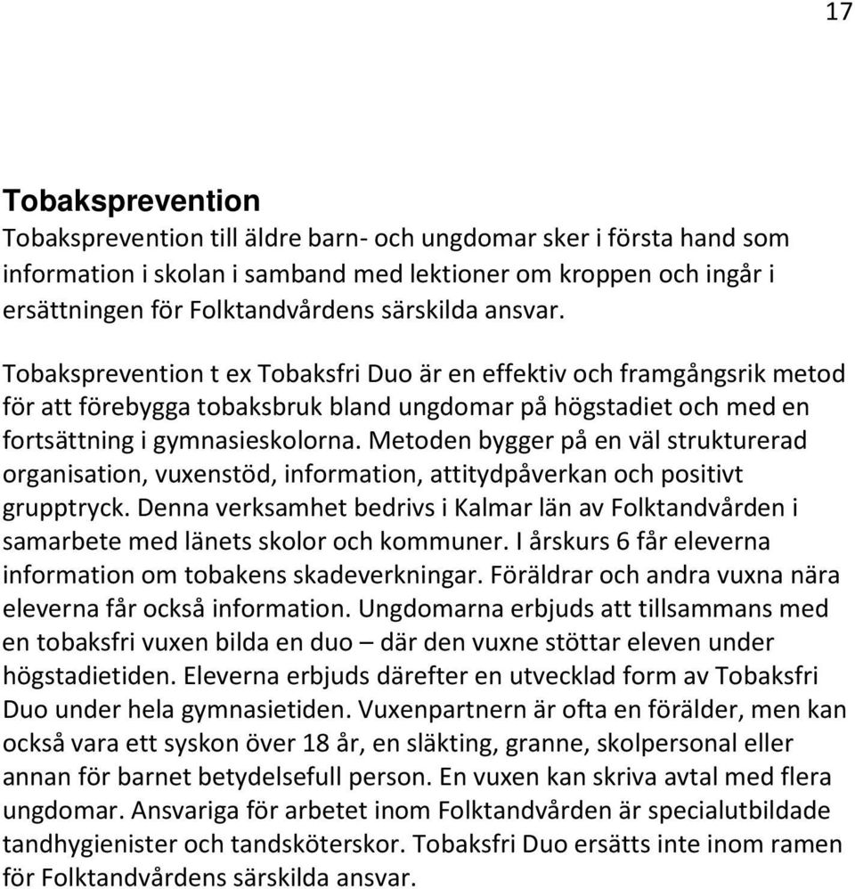 Metoden bygger på en väl strukturerad organisation, vuxenstöd, information, attitydpåverkan och positivt grupptryck.