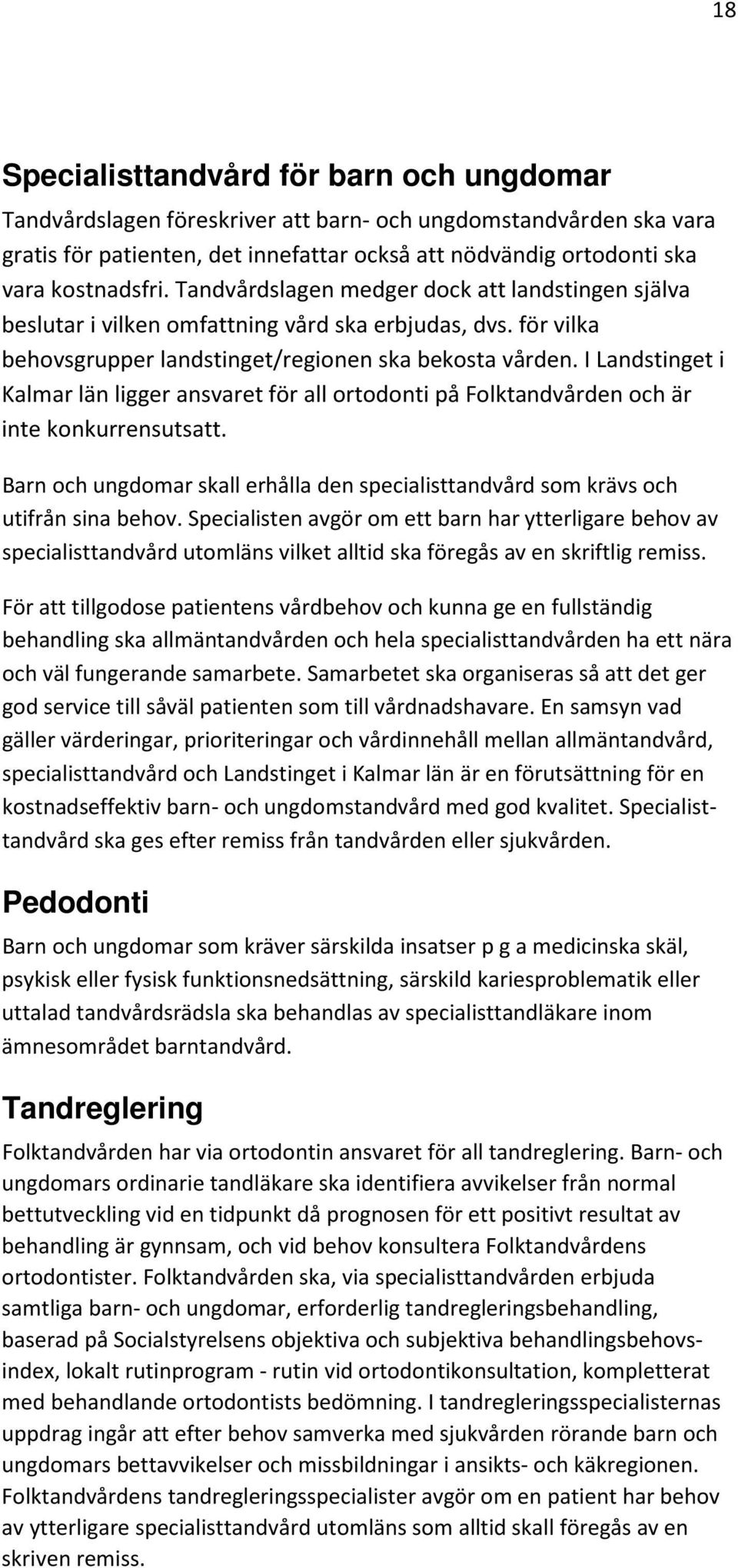 I Landstinget i Kalmar län ligger ansvaret för all ortodonti på Folktandvården och är inte konkurrensutsatt. Barn och ungdomar skall erhålla den specialisttandvård som krävs och utifrån sina behov.