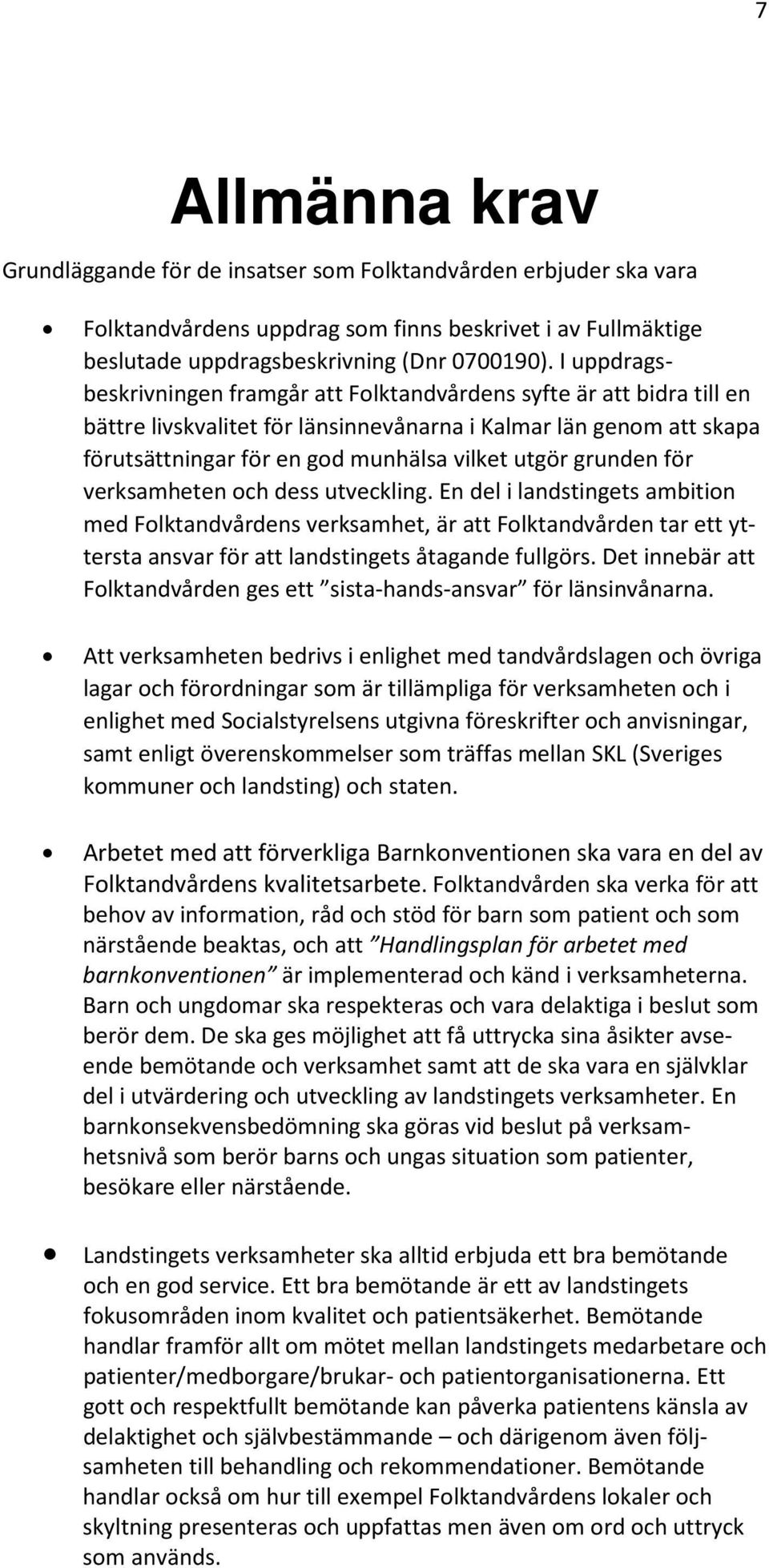 grunden för verksamheten och dess utveckling. En del i landstingets ambition med Folktandvårdens verksamhet, är att Folktandvården tar ett yttersta ansvar för att landstingets åtagande fullgörs.