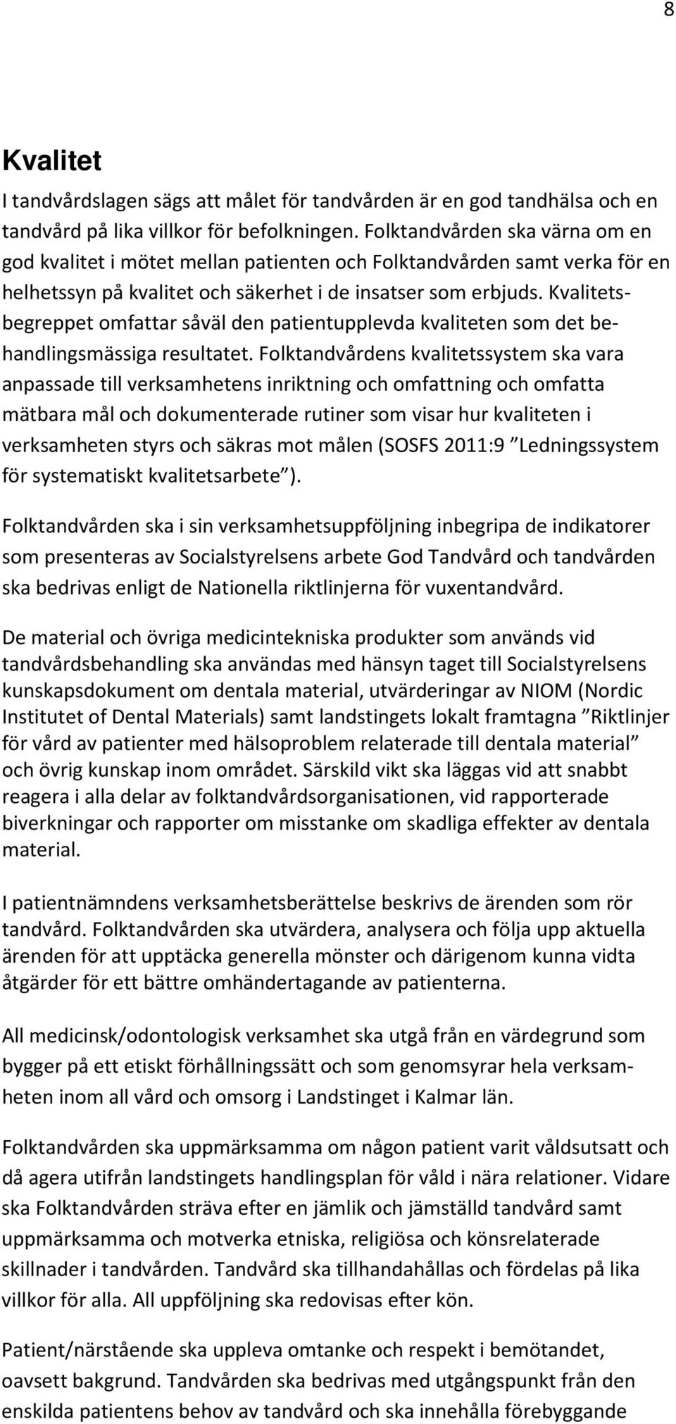 Kvalitetsbegreppet omfattar såväl den patientupplevda kvaliteten som det behandlingsmässiga resultatet.