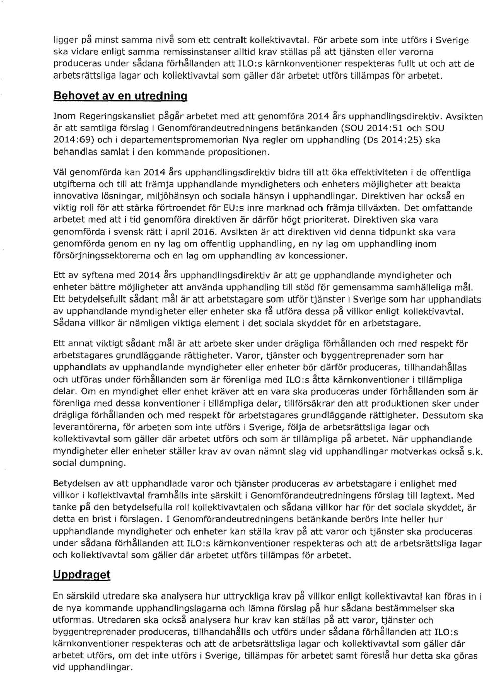 respekteras fullt ut och att de arbetsrättsliga lagar och kollektivavtal som gäller där arbetet utförs tillämpas för arbetet.