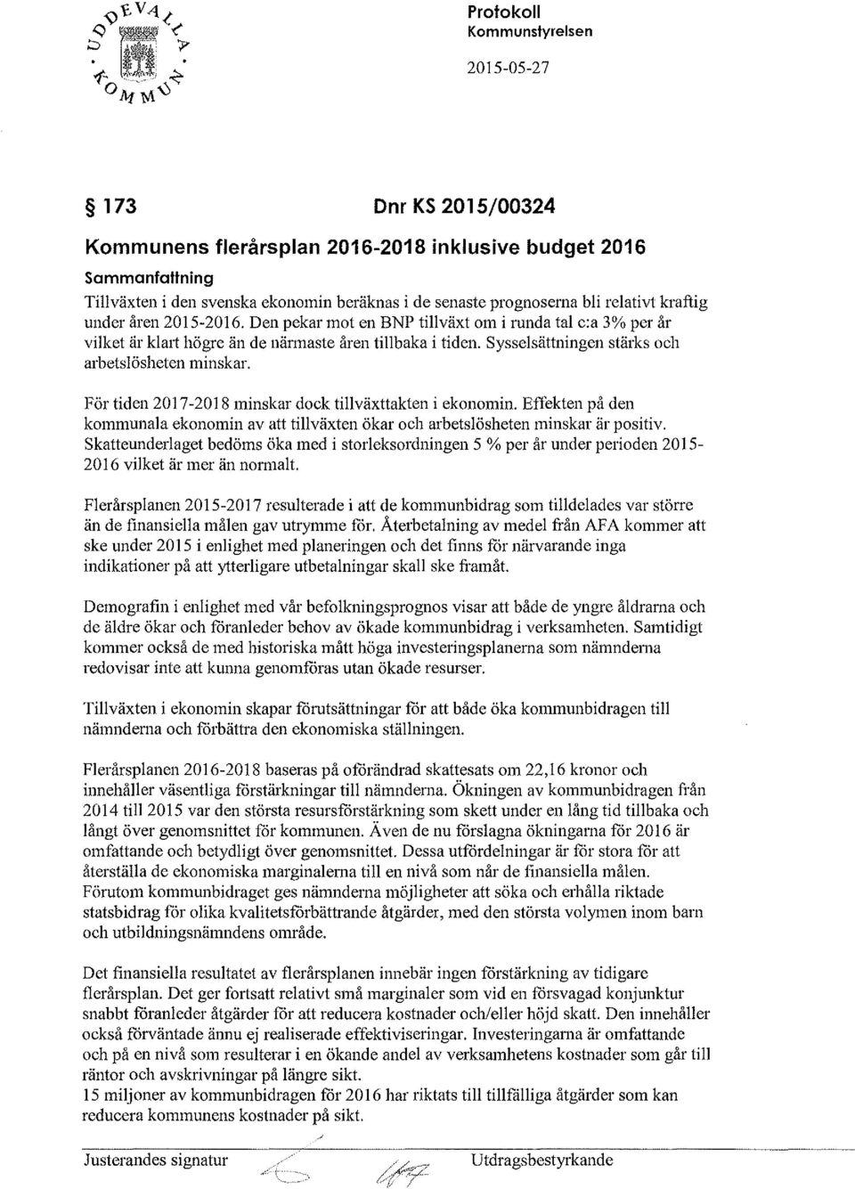 Sysselsättningen stärks och arbetslösheten minskar. För tiden 2017-2018 minskar dock tillväxttakten i ekonomin.