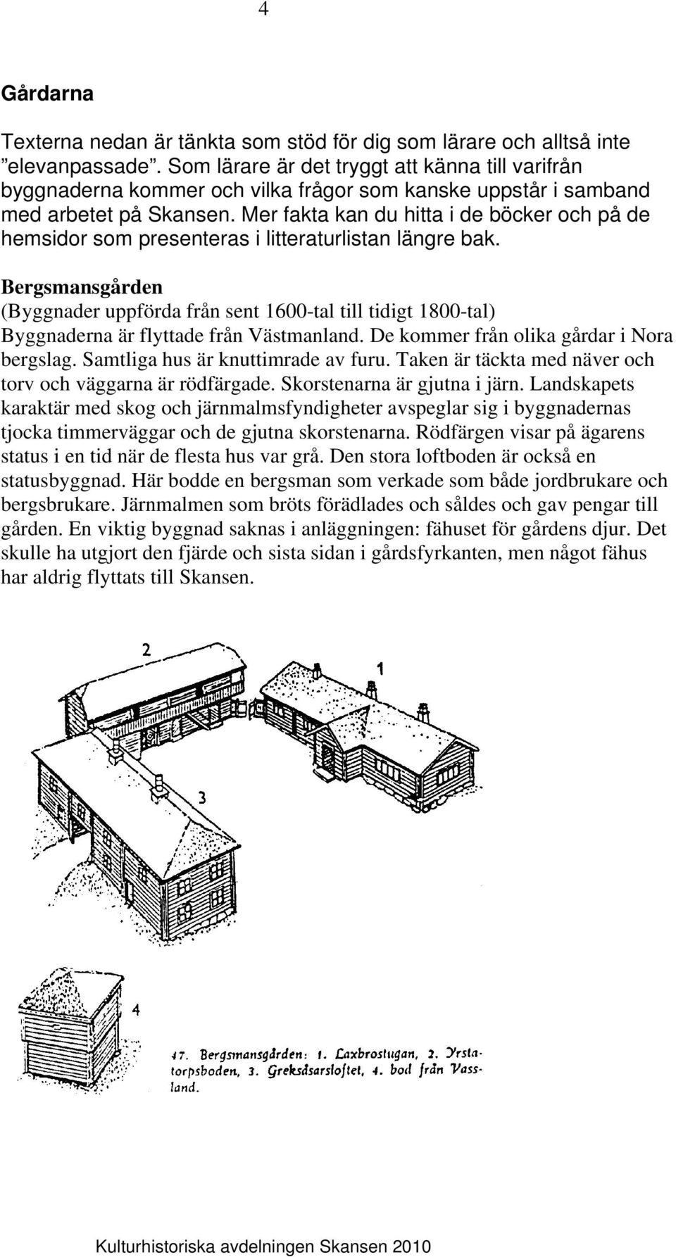 Mer fakta kan du hitta i de böcker och på de hemsidor som presenteras i litteraturlistan längre bak.