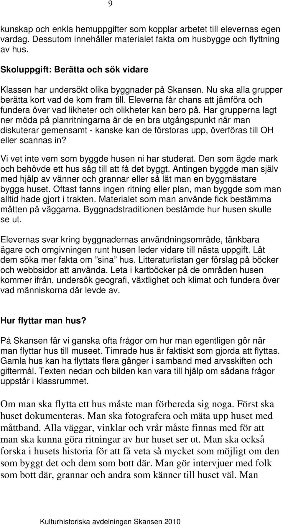 Eleverna får chans att jämföra och fundera över vad likheter och olikheter kan bero på.