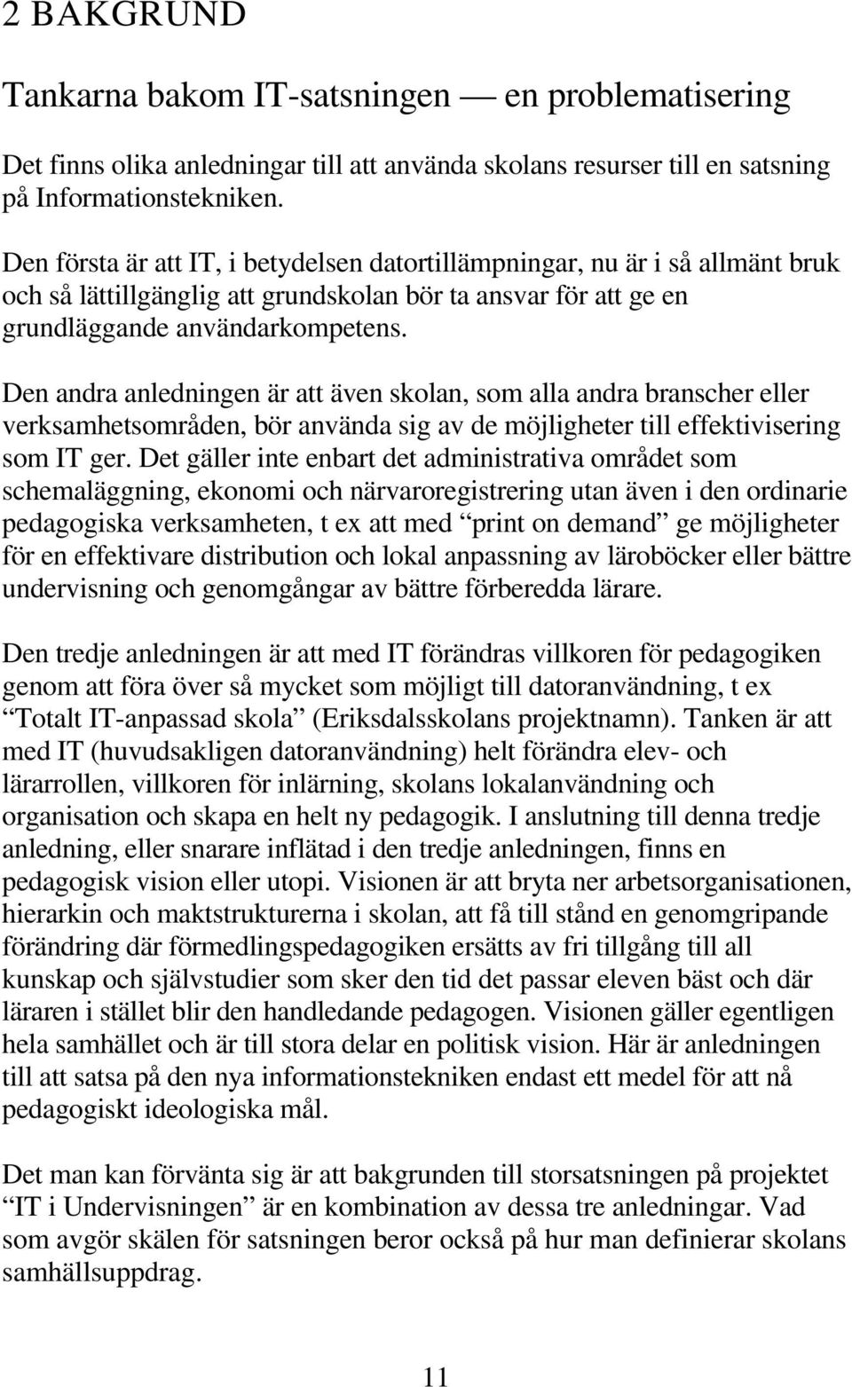 Den andra anledningen är att även skolan, som alla andra branscher eller verksamhetsområden, bör använda sig av de möjligheter till effektivisering som IT ger.