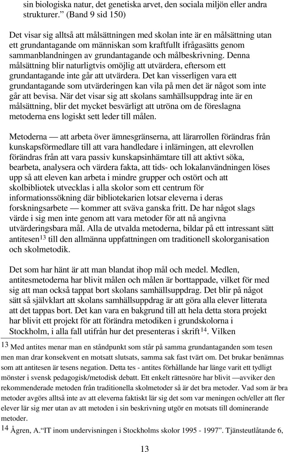 målbeskrivning. Denna målsättning blir naturligtvis omöjlig att utvärdera, eftersom ett grundantagande inte går att utvärdera.