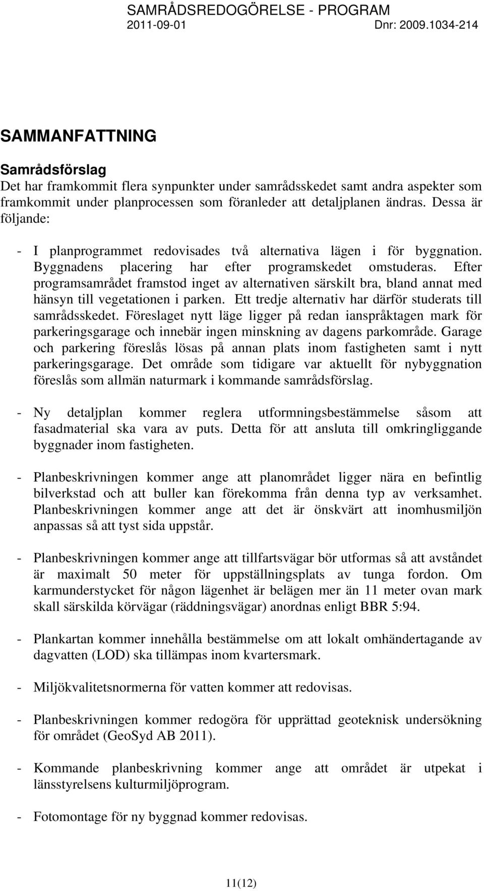 Efter programsamrådet framstod inget av alternativen särskilt bra, bland annat med hänsyn till vegetationen i parken. Ett tredje alternativ har därför studerats till samrådsskedet.