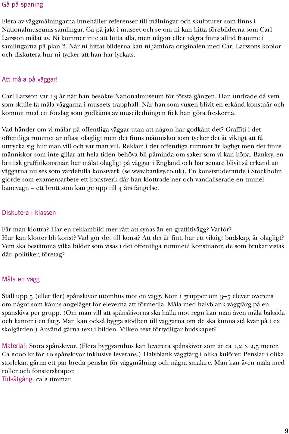 När ni hittat bilderna kan ni jämföra originalen med Carl Larssons kopior och diskutera hur ni tycker att han har lyckats. Att måla på väggar!