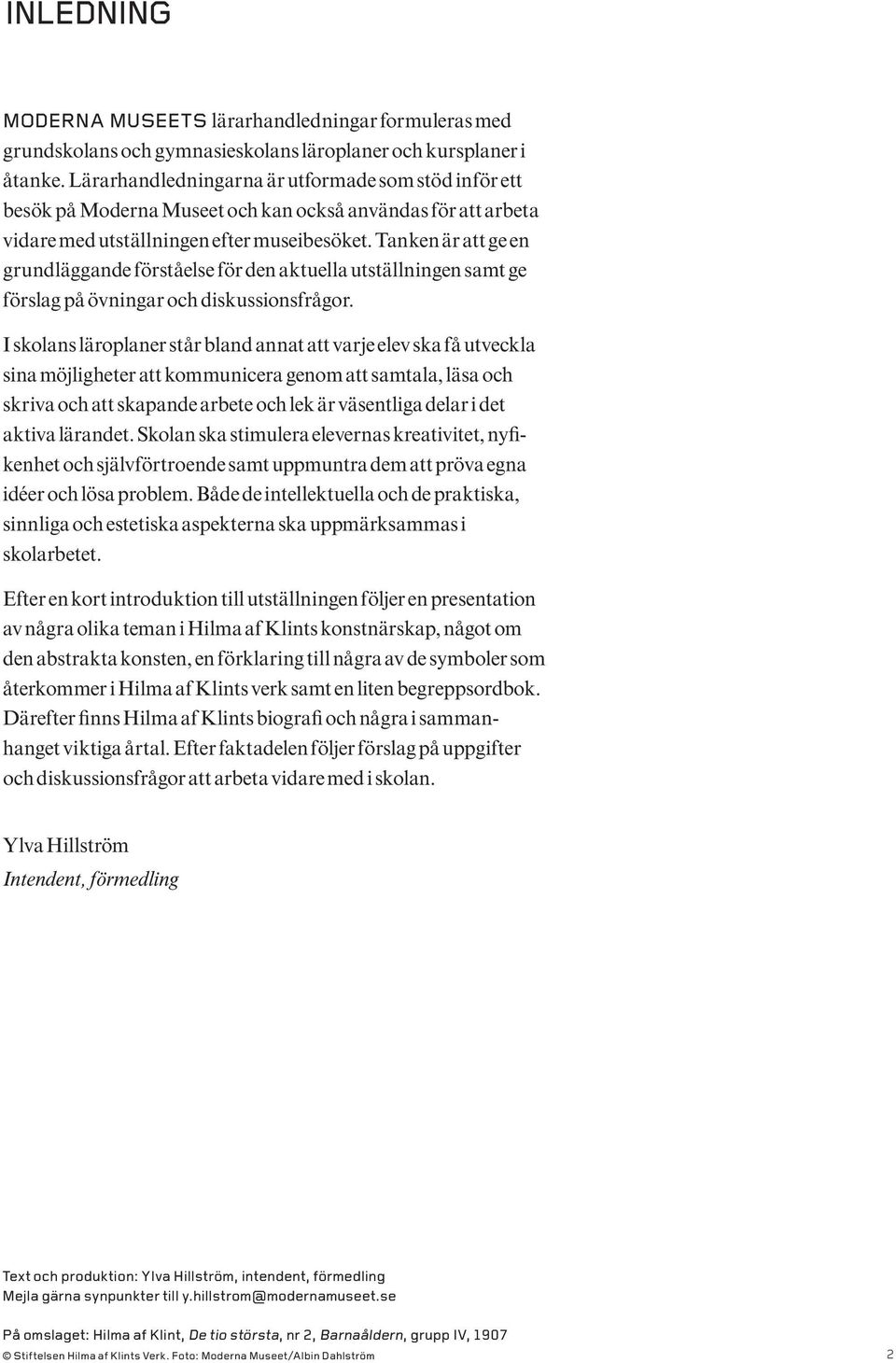 Tanken är att ge en grundläggande förståelse för den aktuella utställningen samt ge förslag på övningar och diskussionsfrågor.