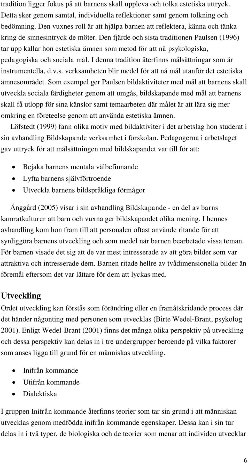 Den fjärde och sista traditionen Paulsen (1996) tar upp kallar hon estetiska ämnen som metod för att nå psykologiska, pedagogiska och sociala mål.