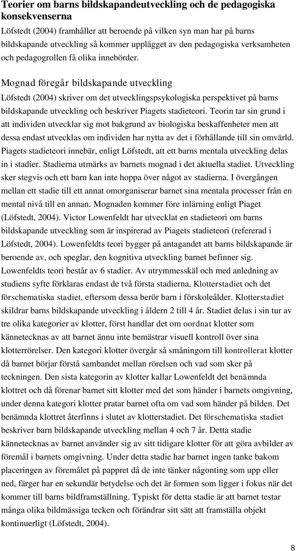 Mognad föregår bildskapande utveckling Löfstedt (2004) skriver om det utvecklingspsykologiska perspektivet på barns bildskapande utveckling och beskriver Piagets stadieteori.