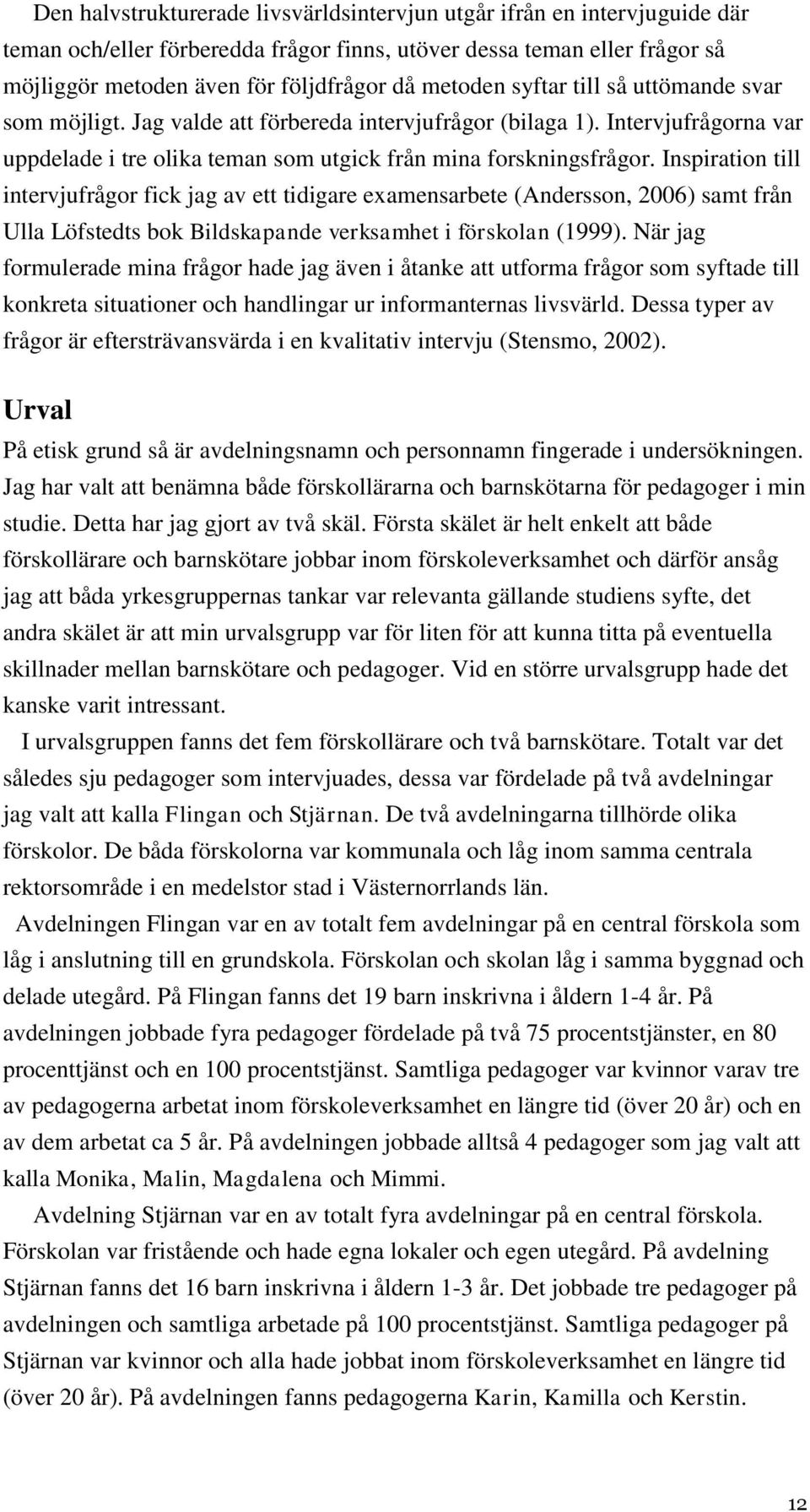 Inspiration till intervjufrågor fick jag av ett tidigare examensarbete (Andersson, 2006) samt från Ulla Löfstedts bok Bildskapande verksamhet i förskolan (1999).