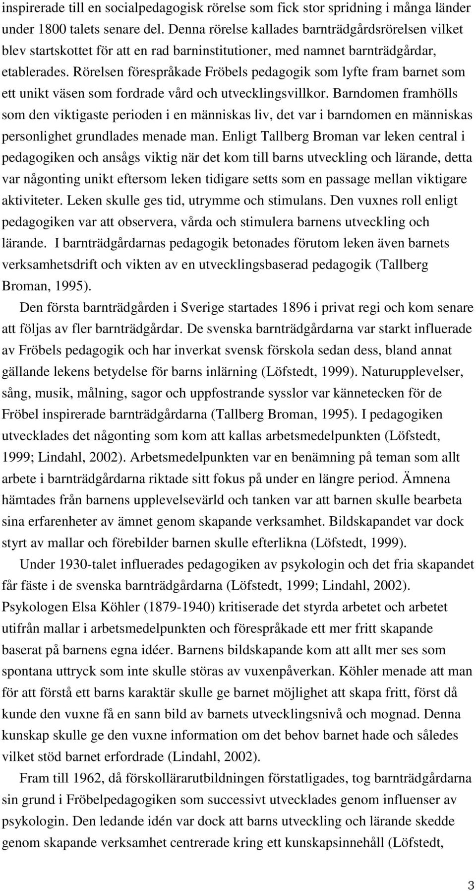 Rörelsen förespråkade Fröbels pedagogik som lyfte fram barnet som ett unikt väsen som fordrade vård och utvecklingsvillkor.