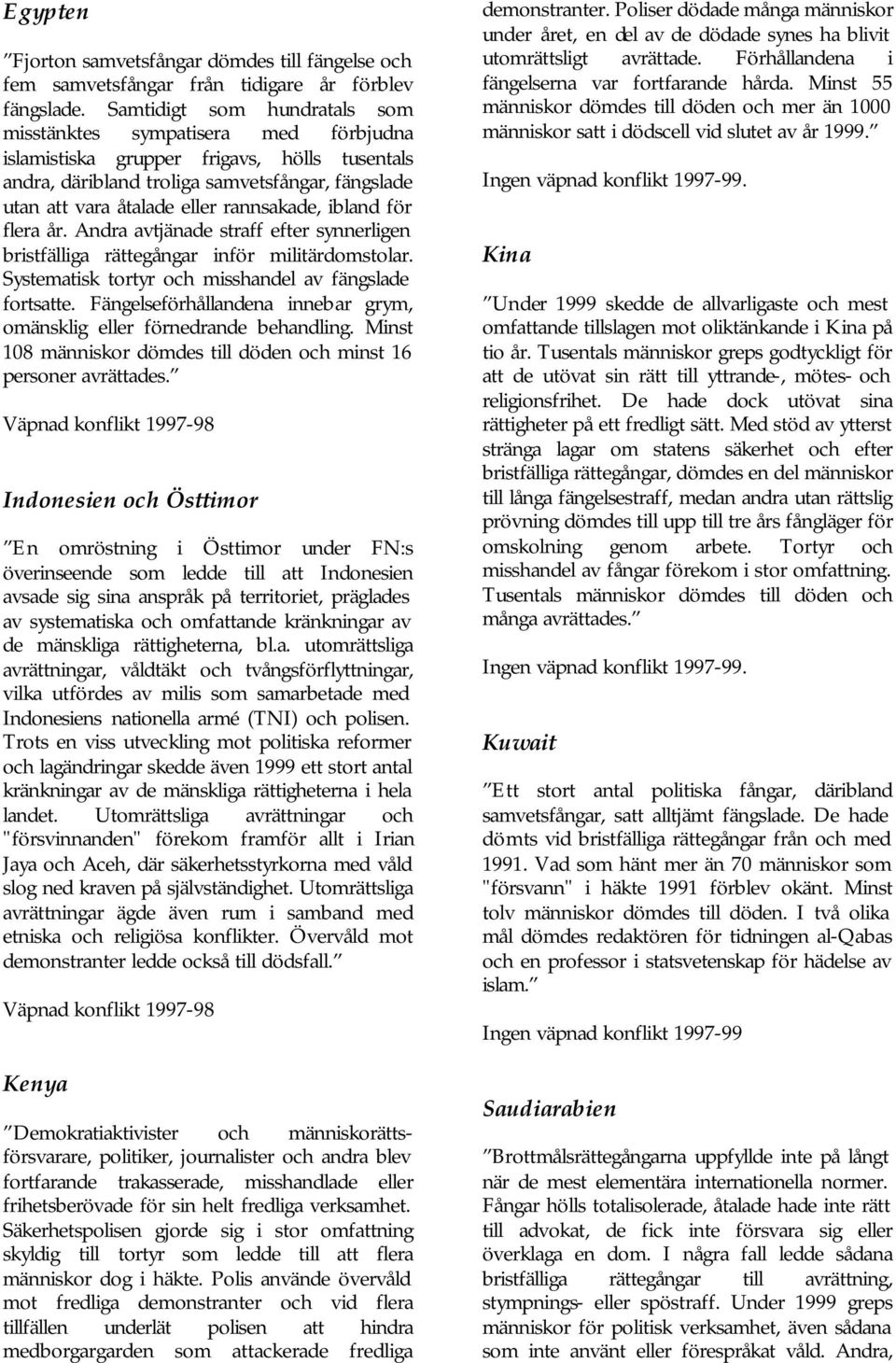 rannsakade, ibland för flera år. Andra avtjänade straff efter synnerligen bristfälliga rättegångar inför militärdomstolar. Systematisk tortyr och misshandel av fängslade fortsatte.