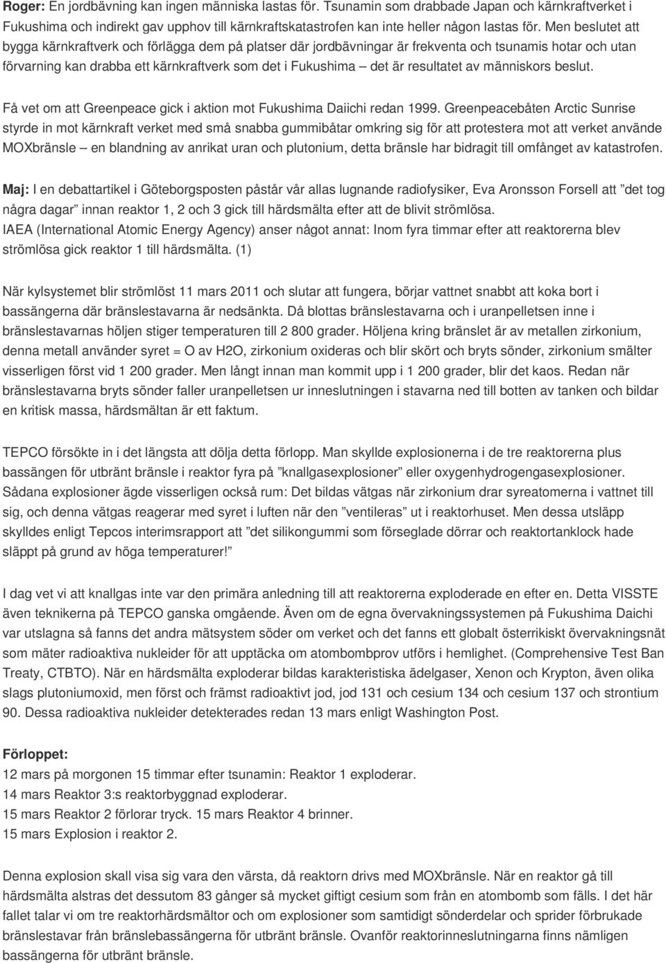 resultatet av människors beslut. Få vet om att Greenpeace gick i aktion mot Fukushima Daiichi redan 1999.