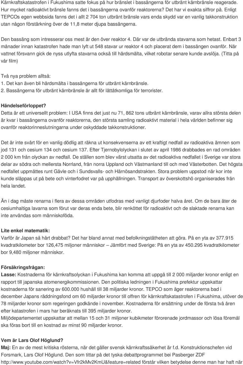 Enligt TEPCOs egen webbsida fanns det i allt 2 704 ton utbränt bränsle vars enda skydd var en vanlig takkonstruktion utan någon förstärkning över de 11,8 meter djupa bassängerna.