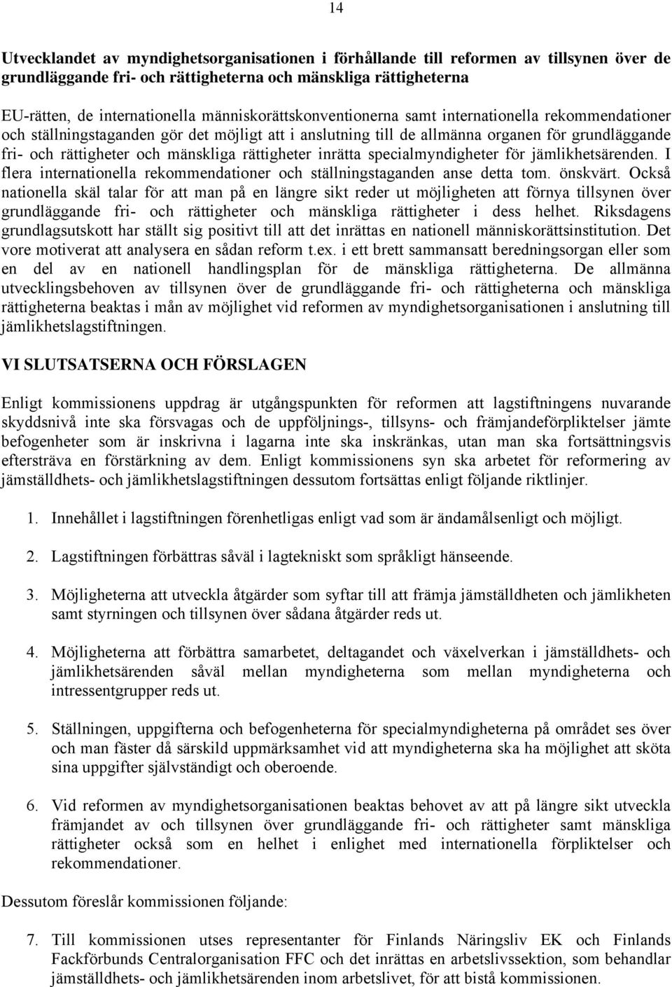 rättigheter inrätta specialmyndigheter för jämlikhetsärenden. I flera internationella rekommendationer och ställningstaganden anse detta tom. önskvärt.