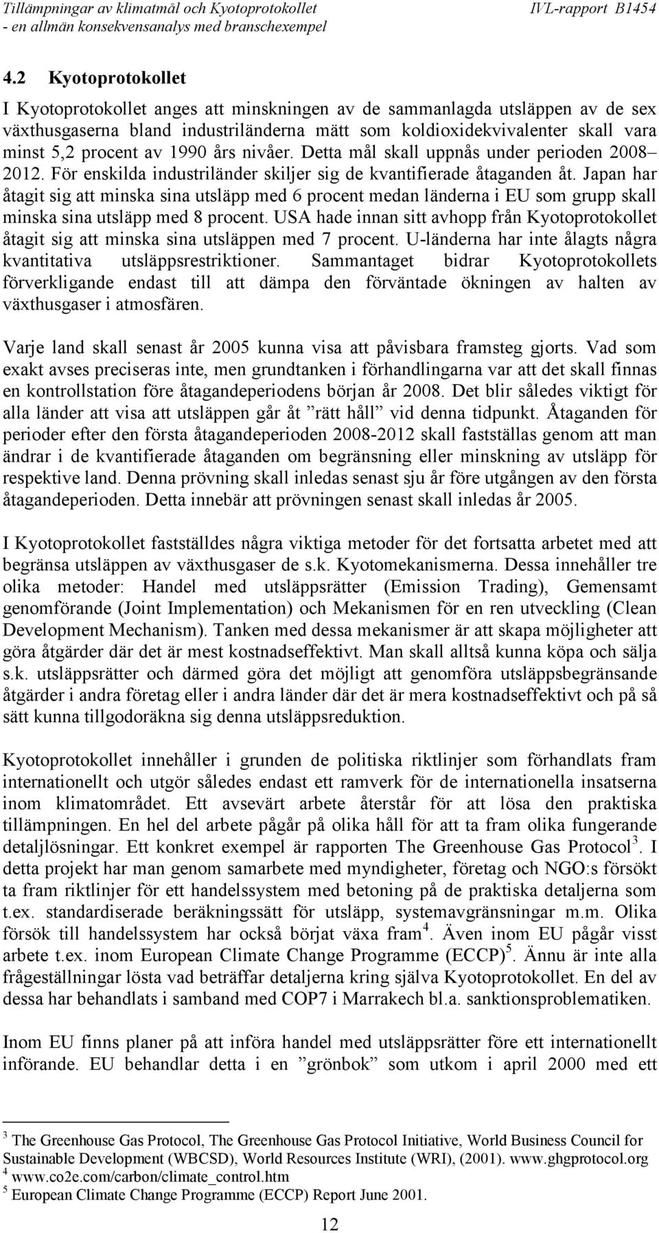 Japan har åtagit sig att minska sina utsläpp med 6 procent medan länderna i EU som grupp skall minska sina utsläpp med 8 procent.