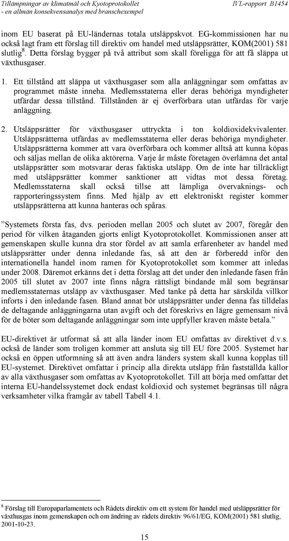 Medlemsstaterna eller deras behöriga myndigheter utfärdar dessa tillstånd. Tillstånden är ej överförbara utan utfärdas för varje anläggning. 2.