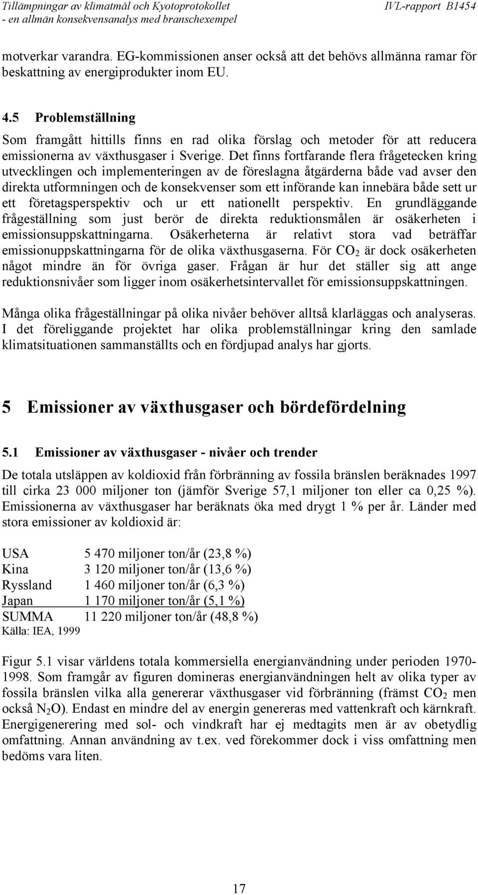 Det finns fortfarande flera frågetecken kring utvecklingen och implementeringen av de föreslagna åtgärderna både vad avser den direkta utformningen och de konsekvenser som ett införande kan innebära