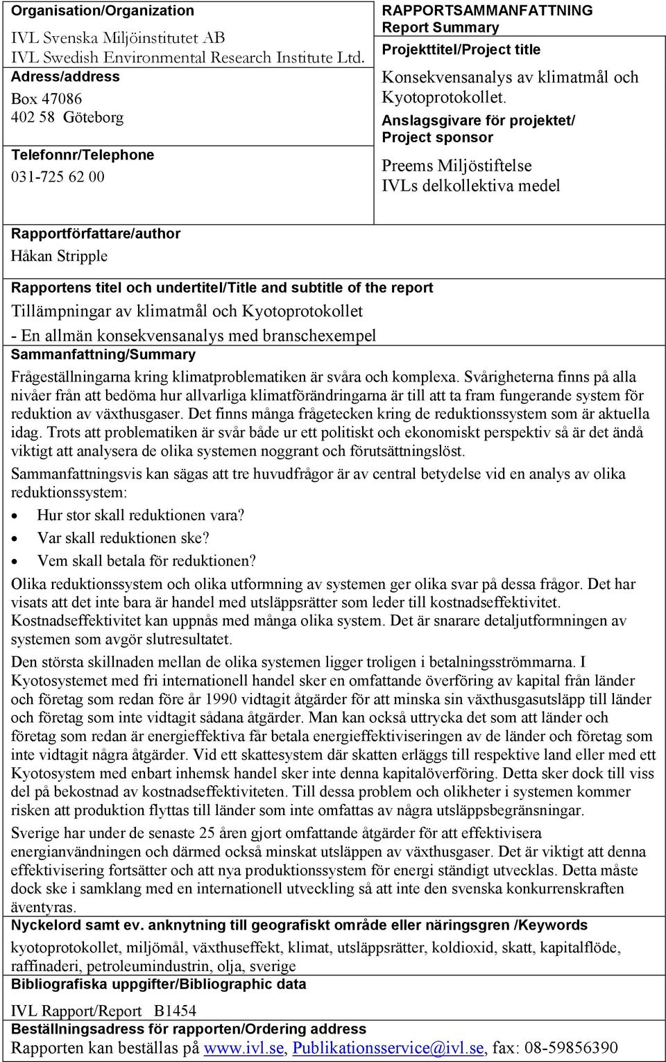 402 58 Göteborg Anslagsgivare för projektet/ Project sponsor Telefonnr/Telephone 031-725 62 00 Preems Miljöstiftelse IVLs delkollektiva medel Rapportförfattare/author Håkan Stripple Rapportens titel