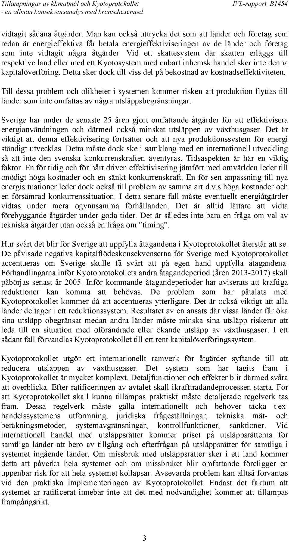 Vid ett skattesystem där skatten erläggs till respektive land eller med ett Kyotosystem med enbart inhemsk handel sker inte denna kapitalöverföring.