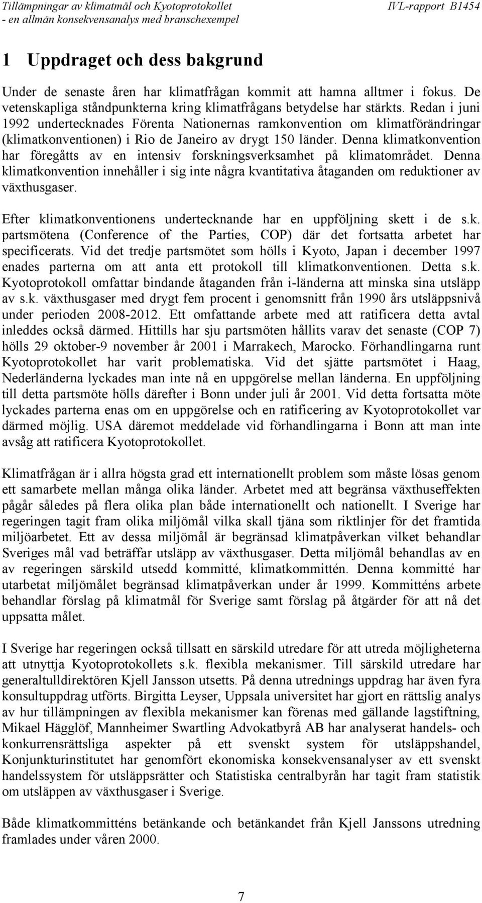 Denna klimatkonvention har föregåtts av en intensiv forskningsverksamhet på klimatområdet. Denna klimatkonvention innehåller i sig inte några kvantitativa åtaganden om reduktioner av växthusgaser.