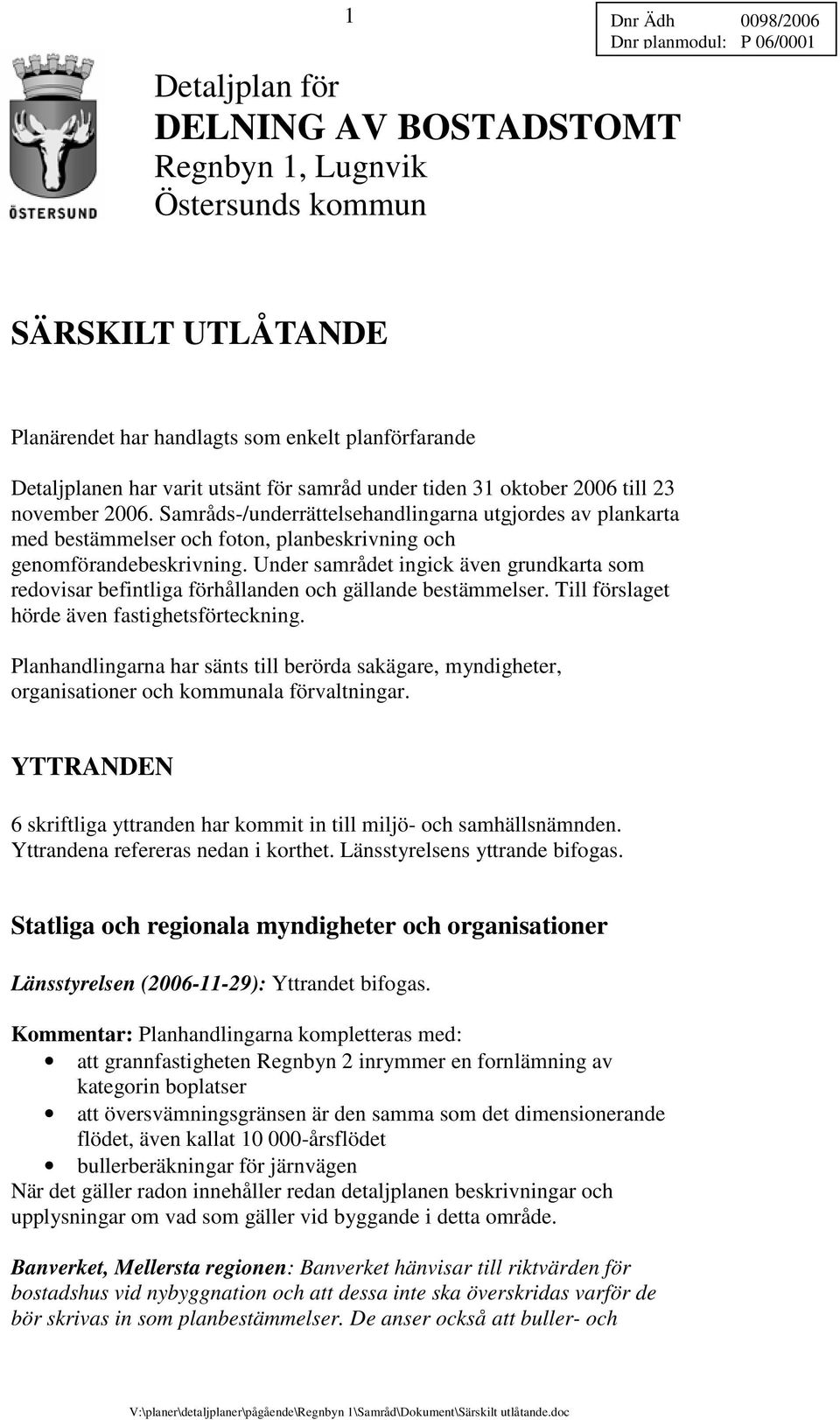 Samråds-/underrättelsehandlingarna utgjordes av plankarta med bestämmelser och foton, planbeskrivning och genomförandebeskrivning.