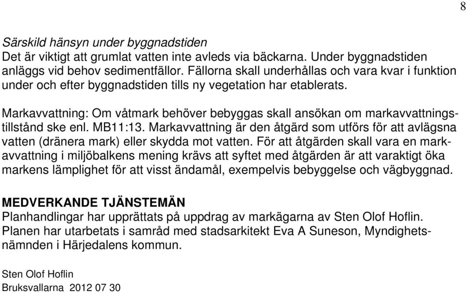 Markavvattning: Om våtmark behöver bebyggas skall ansökan om markavvattningstillstånd ske enl. MB11:13.