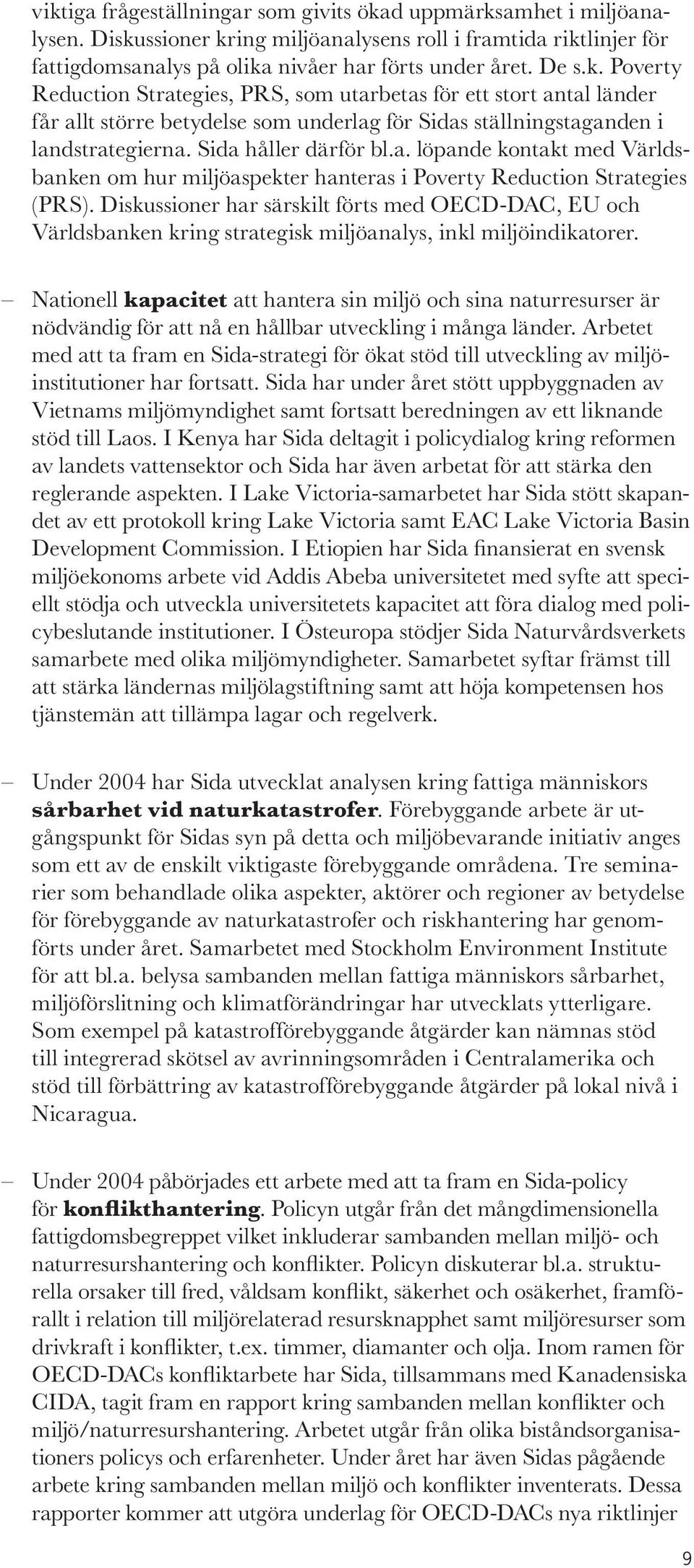 Diskussioner har särskilt förts med OECD-DAC, EU och Världsbanken kring strategisk miljöanalys, inkl miljöindikatorer.