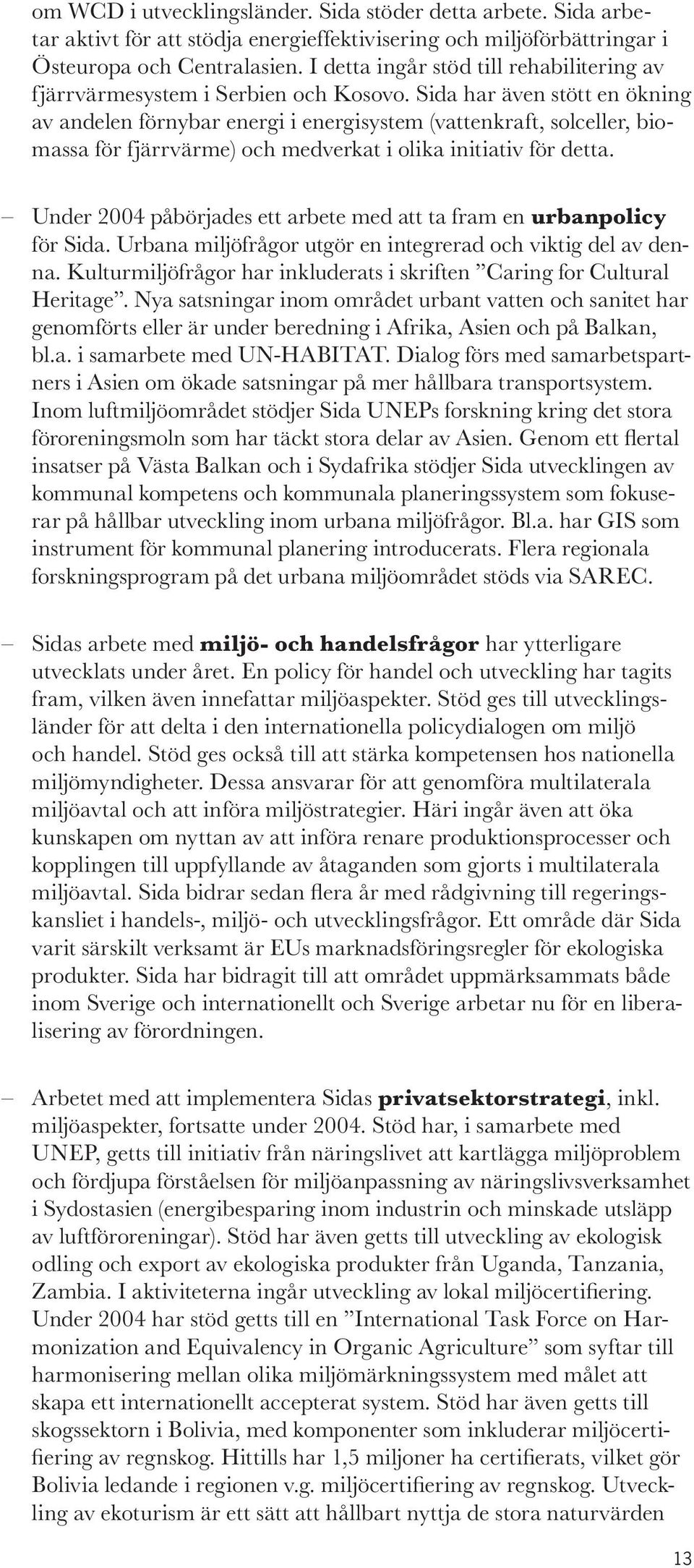 Sida har även stött en ökning av andelen förnybar energi i energisystem (vattenkraft, solceller, biomassa för fjärrvärme) och medverkat i olika initiativ för detta.
