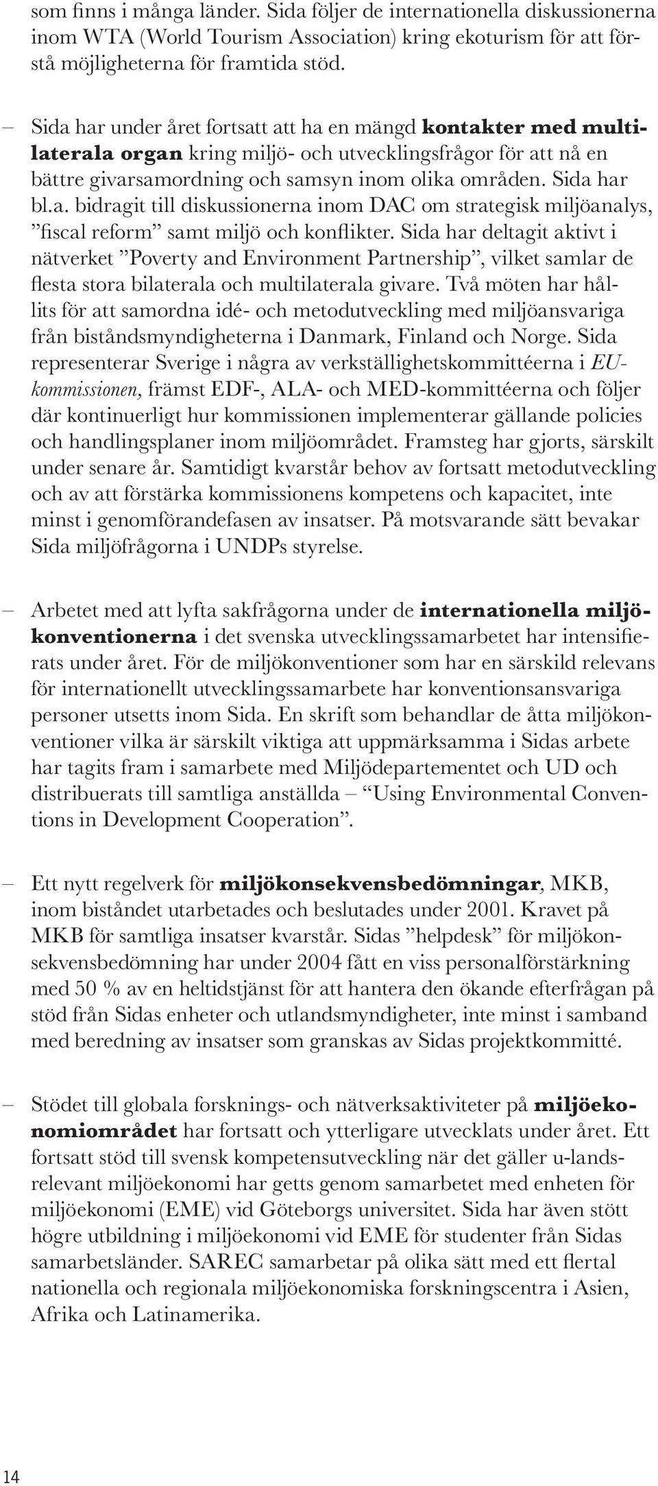 Sida har deltagit aktivt i nätverket Poverty and Environment Partnership, vilket samlar de flesta stora bilaterala och multilaterala givare.