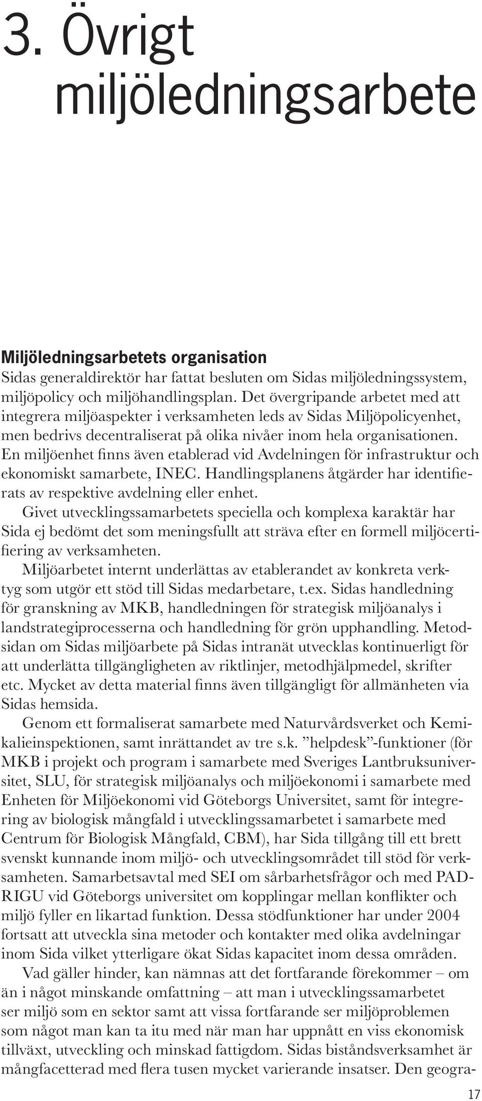 En miljöenhet finns även etablerad vid Avdelningen för infrastruktur och ekonomiskt samarbete, INEC. Handlingsplanens åtgärder har identifierats av respektive avdelning eller enhet.