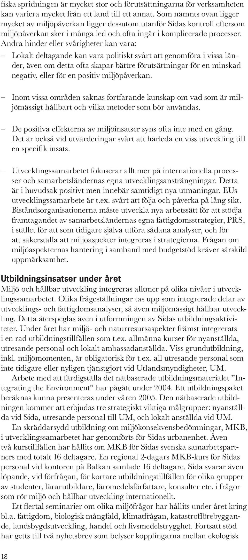 Andra hinder eller svårigheter kan vara: Lokalt deltagande kan vara politiskt svårt att genomföra i vissa länder, även om detta ofta skapar bättre förutsättningar för en minskad negativ, eller för en