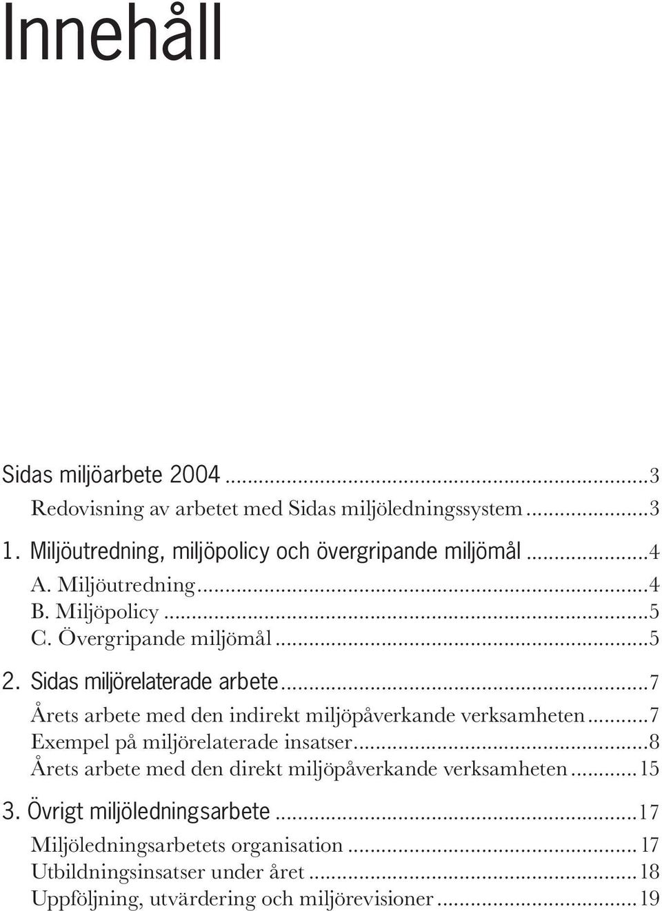 Sidas miljörelaterade arbete...7 Årets arbete med den indirekt miljöpåverkande verksamheten...7 Exempel på miljörelaterade insatser.
