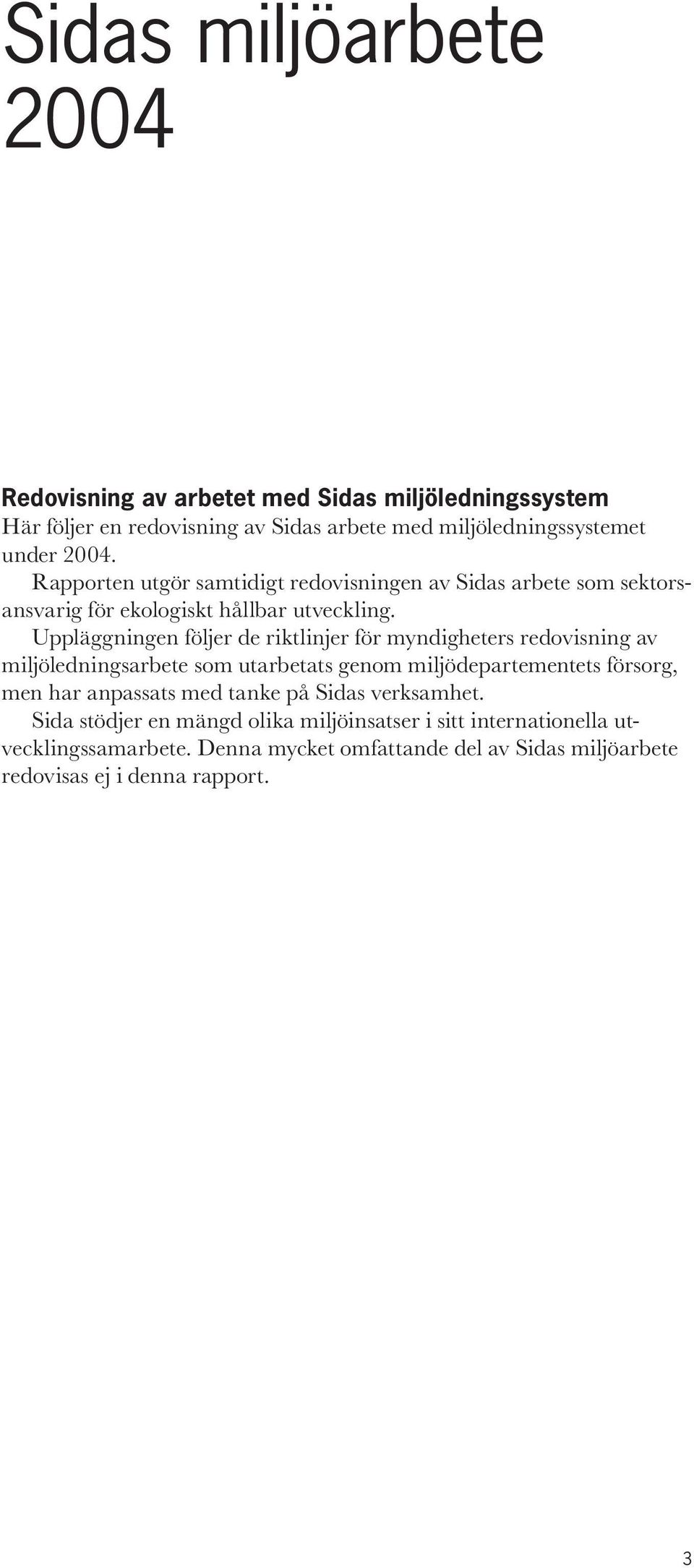 Uppläggningen följer de riktlinjer för myndigheters redovisning av miljöledningsarbete som utarbetats genom miljödepartementets försorg, men har anpassats