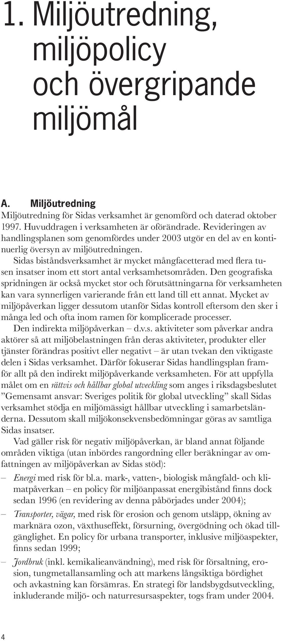 Sidas biståndsverksamhet är mycket mångfacetterad med flera tusen insatser inom ett stort antal verksamhetsområden.