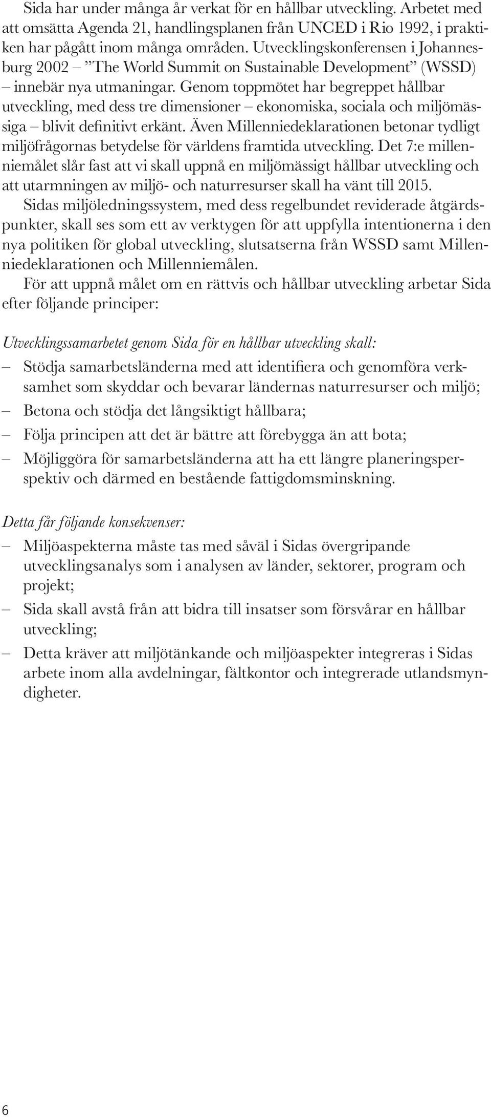 Genom toppmötet har begreppet hållbar utveckling, med dess tre dimensioner ekonomiska, sociala och miljömässiga blivit definitivt erkänt.