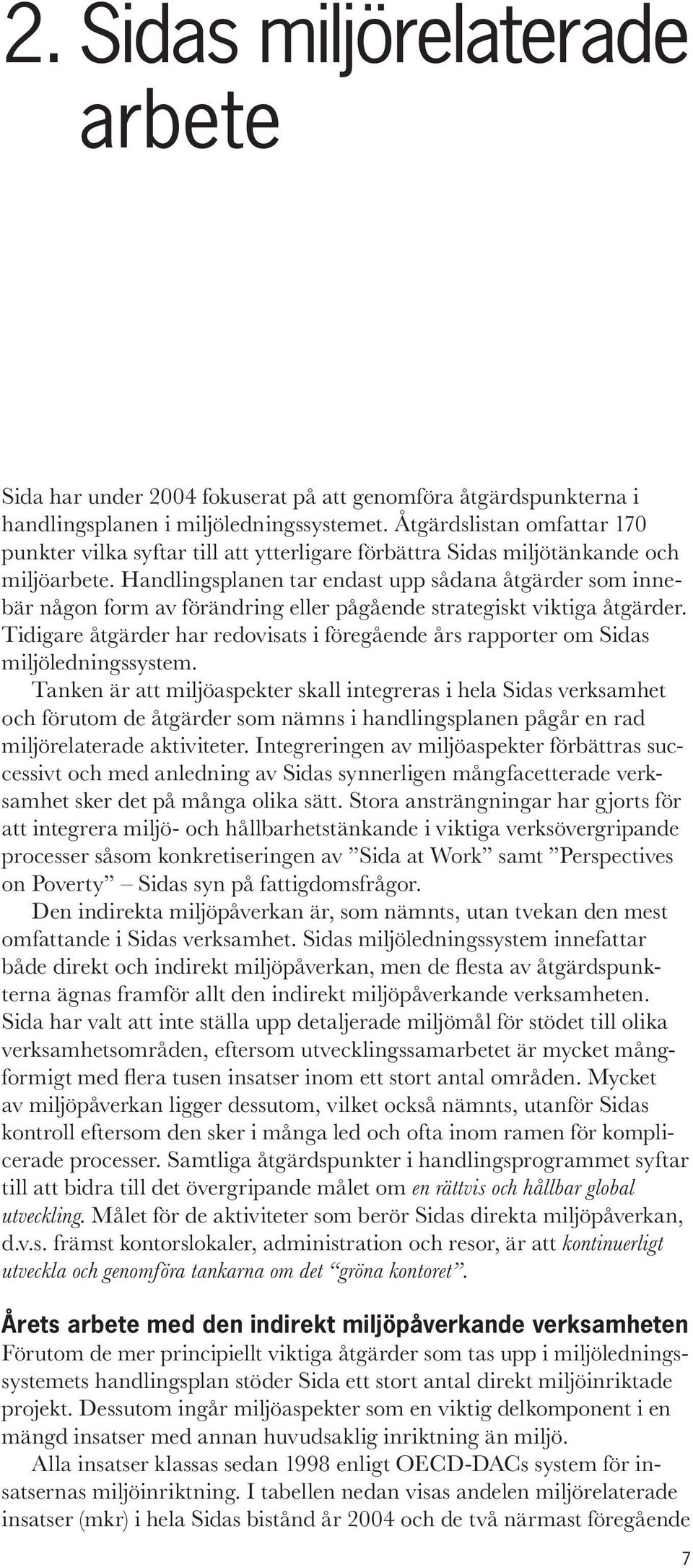 Handlingsplanen tar endast upp sådana åtgärder som innebär någon form av förändring eller pågående strategiskt viktiga åtgärder.