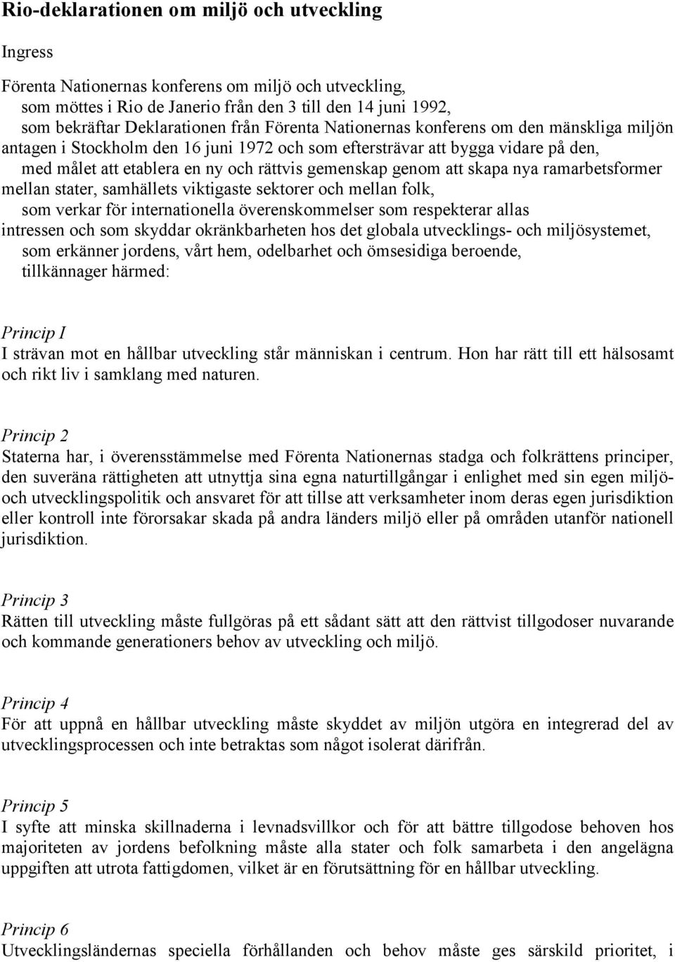 skapa nya ramarbetsformer mellan stater, samhällets viktigaste sektorer och mellan folk, som verkar för internationella överenskommelser som respekterar allas intressen och som skyddar okränkbarheten
