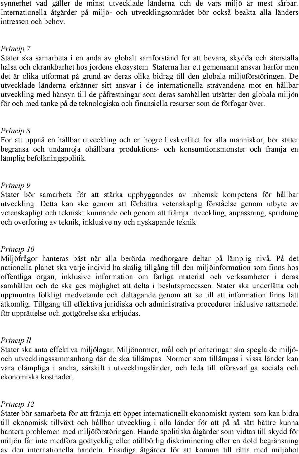 Staterna har ett gemensamt ansvar härför men det är olika utformat på grund av deras olika bidrag till den globala miljöförstöringen.