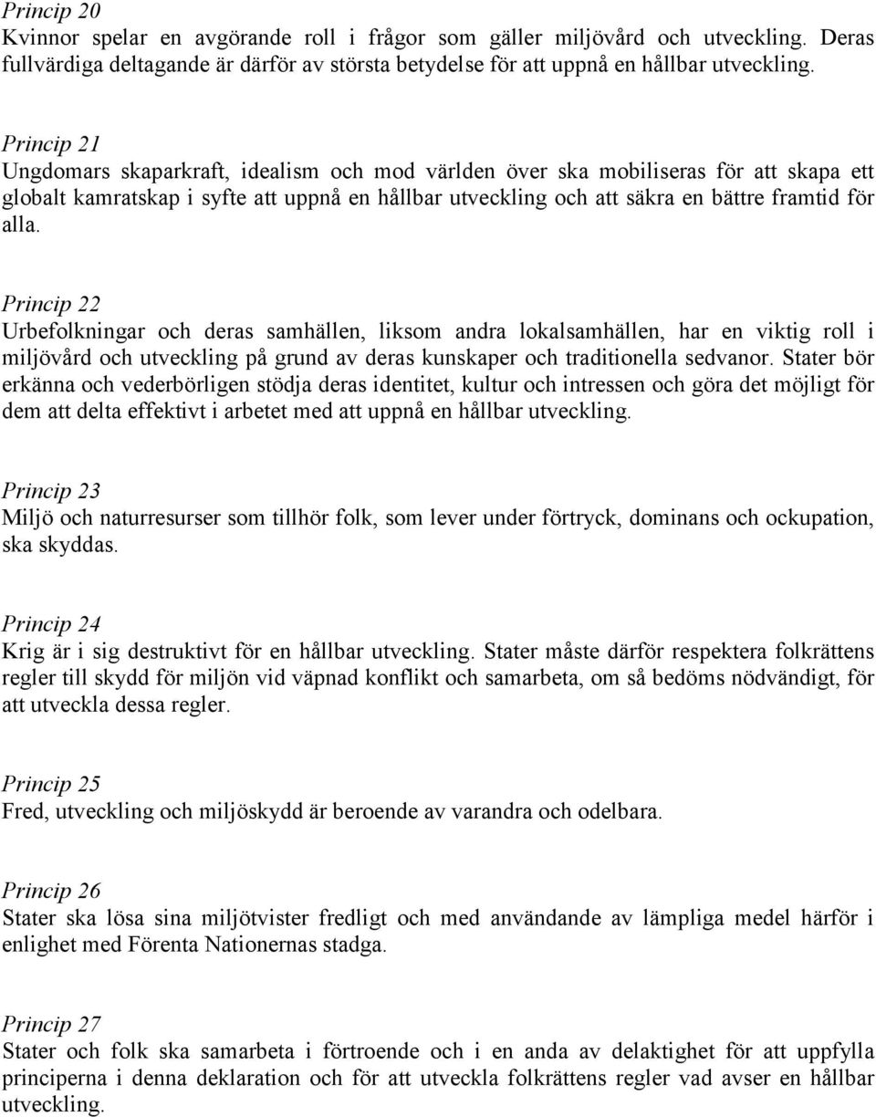 Princip 22 Urbefolkningar och deras samhällen, liksom andra lokalsamhällen, har en viktig roll i miljövård och utveckling på grund av deras kunskaper och traditionella sedvanor.