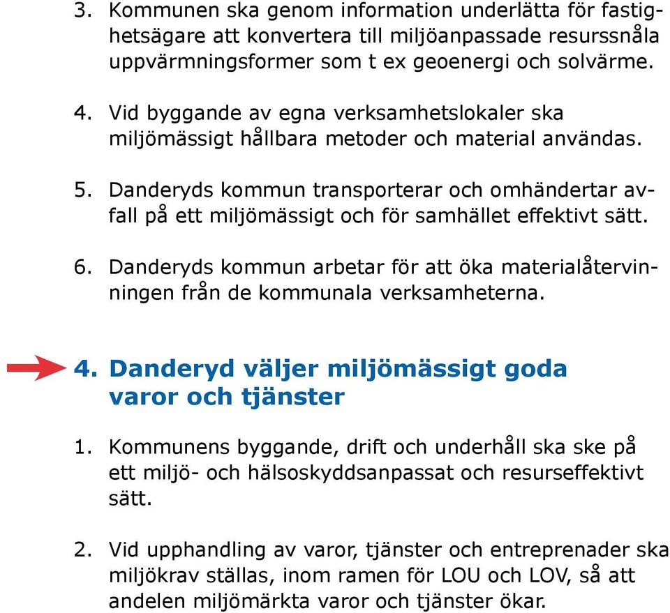 Danderyds kommun transporterar och omhändertar avfall på ett miljömässigt och för samhället effektivt sätt.