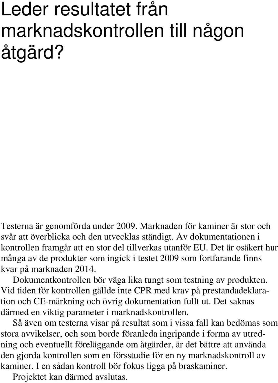 Dokumentkontrollen bör väga lika tungt som testning av produkten. Vid tiden för kontrollen gällde inte CPR med krav på prestandadeklaration och CE-märkning och övrig dokumentation fullt ut.