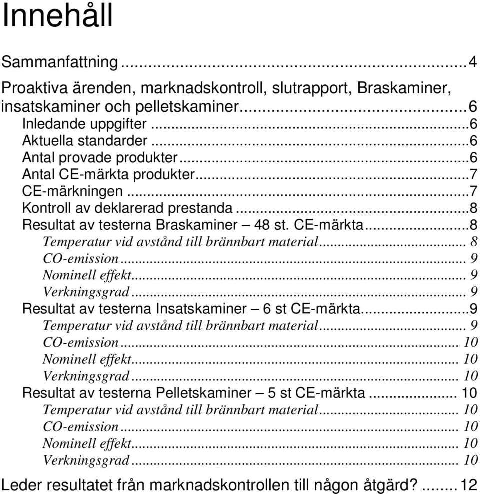 .. 8 CO-emission... 9 Nominell effekt... 9 Verkningsgrad... 9 Resultat av testerna Insatskaminer 6 st CE-märkta...9 Temperatur vid avstånd till brännbart material... 9 CO-emission... 10 Nominell effekt.